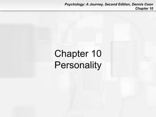 Psychology: A Journey, Second Edition, Dennis Coon
Chapter 10
Chapter 10
Personality
 