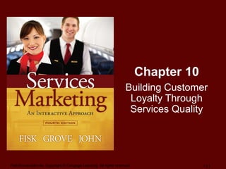 Fisk/Grove/John-4e, Copyright © Cengage Learning. All rights reserved. 1 | 1
Chapter 10
Building Customer
Loyalty Through
Services Quality
 