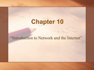 Chapter 10
“Introduction to Network and the Internet”
 