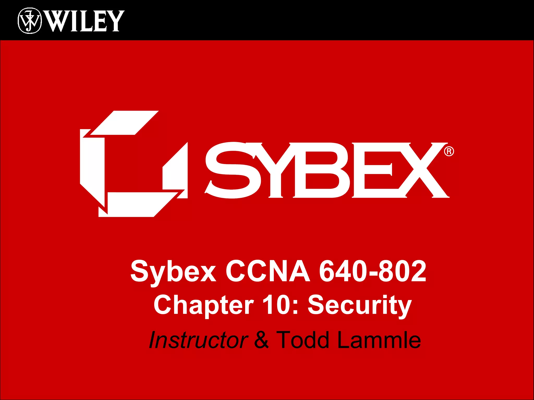 Sybex CCNA 640-802
Chapter 10: Security
Instructor & Todd Lammle
 