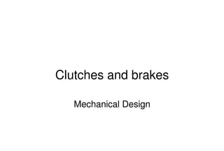 Mechanical Design
PRN Childs, University of Sussex
Clutches and brakes
Mechanical Design
 