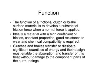 Mechanical Design
PRN Childs, University of Sussex
Function
• The function of a frictional clutch or brake
surface materia...