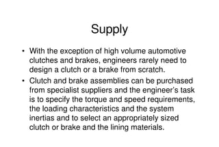 Mechanical Design
PRN Childs, University of Sussex
Supply
• With the exception of high volume automotive
clutches and brak...