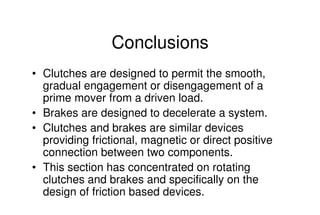 Mechanical Design
PRN Childs, University of Sussex
Conclusions
• Clutches are designed to permit the smooth,
gradual engag...