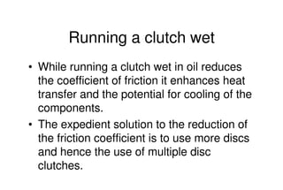 Mechanical Design
PRN Childs, University of Sussex
Running a clutch wet
• While running a clutch wet in oil reduces
the co...