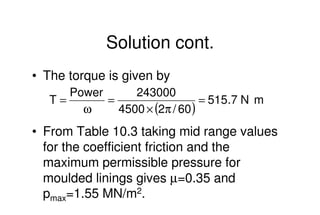 Mechanical Design
PRN Childs, University of Sussex
Solution cont.
• The torque is given by
• From Table 10.3 taking mid ra...