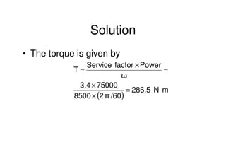 Mechanical Design
PRN Childs, University of Sussex
Solution
• The torque is given by
( )
mN286.5
/6028500
750003.4
Powerfa...