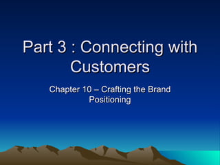 Part 3 : Connecting with Customers Chapter 10 – Crafting the Brand Positioning 