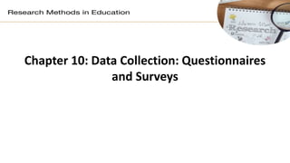 Chapter 10: Data Collection: Questionnaires
and Surveys
 