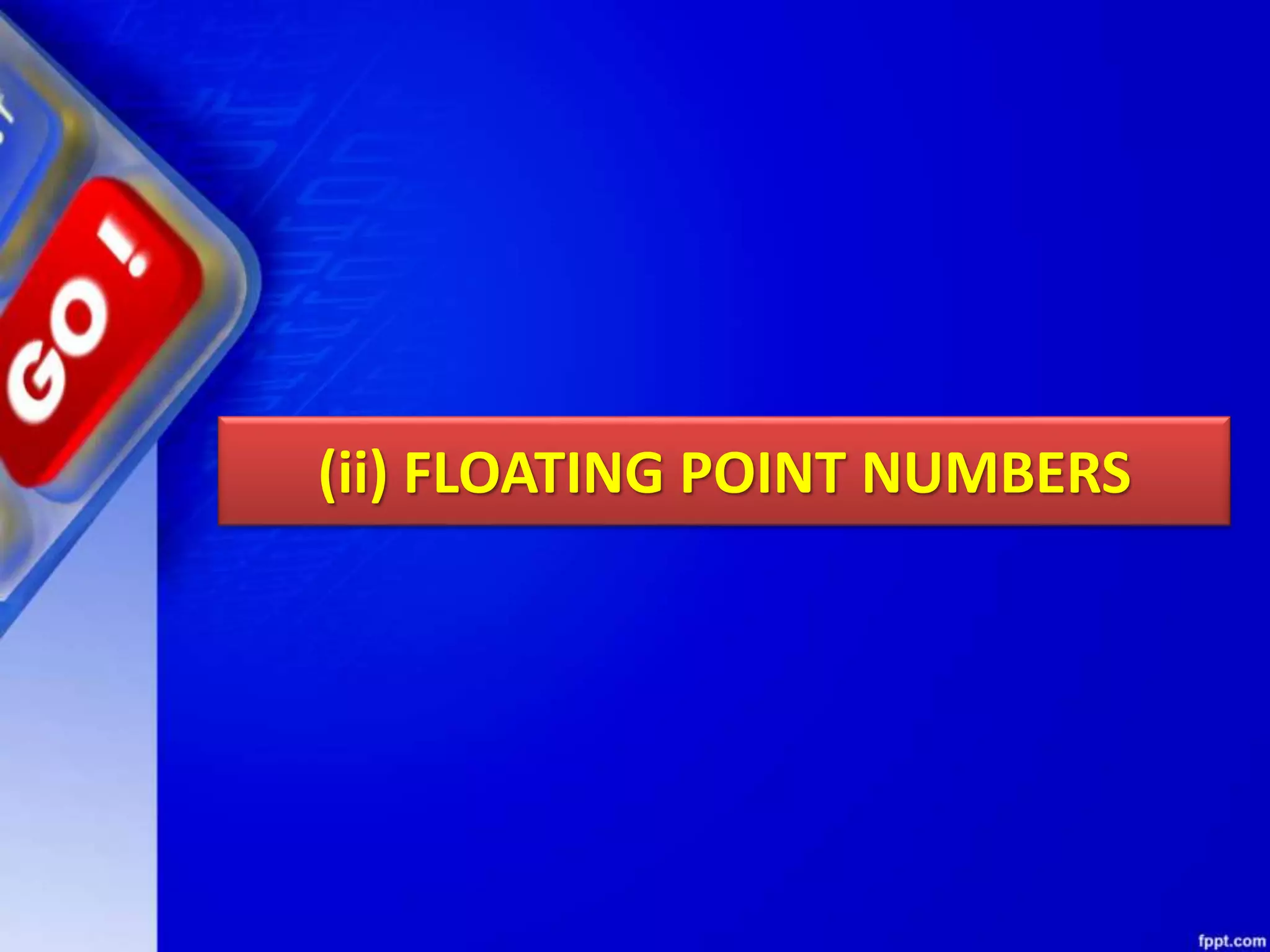 (ii) FLOATING POINT NUMBERS
 