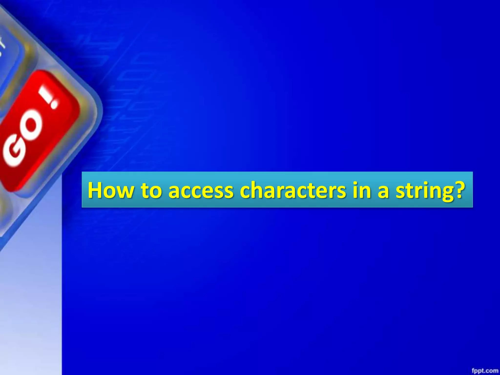 How to access characters in a string?
 