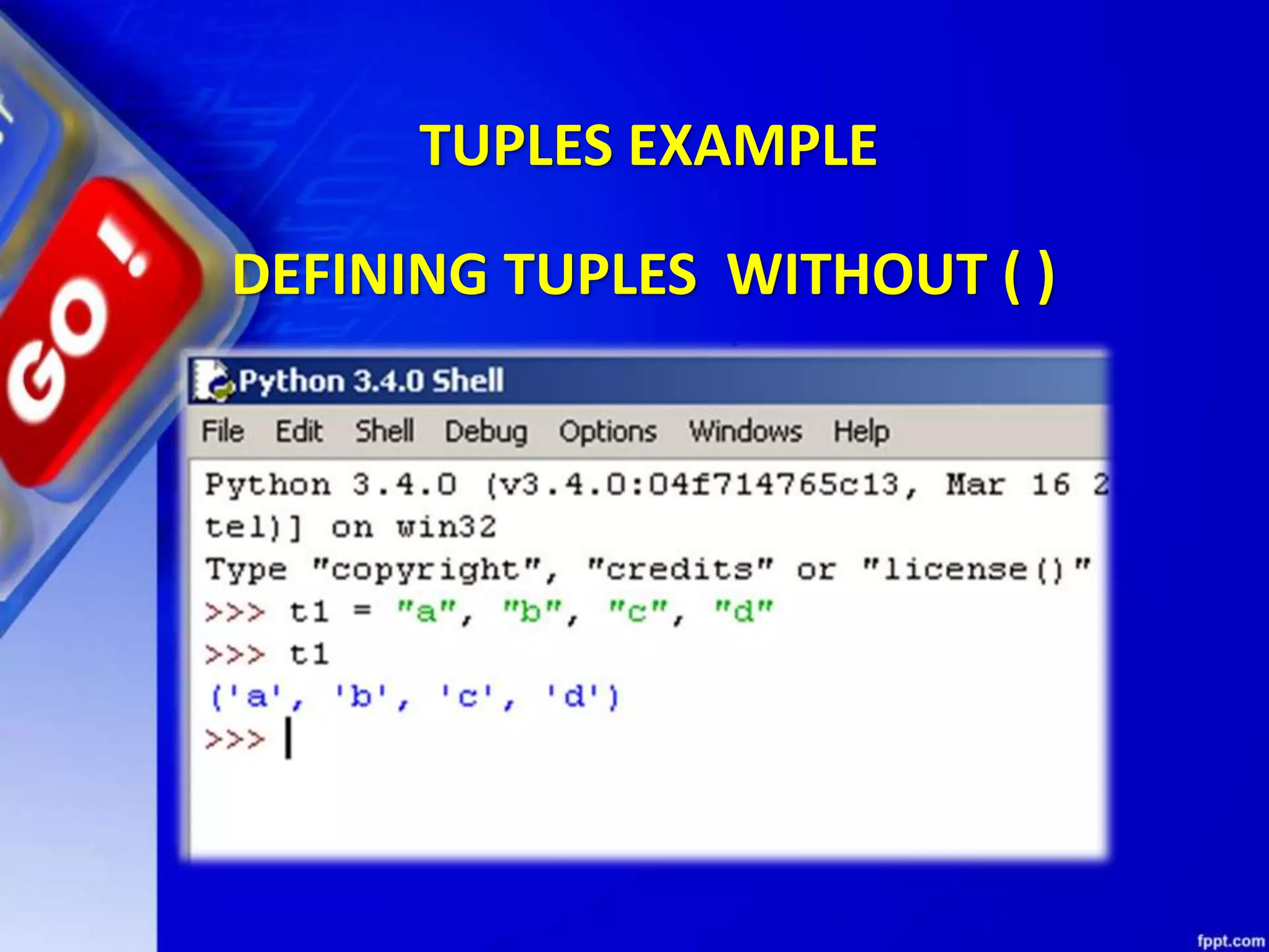 TUPLES EXAMPLE
DEFINING TUPLES WITHOUT ( )
 