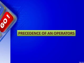 PRECEDENCE OF AN OPERATORS
 