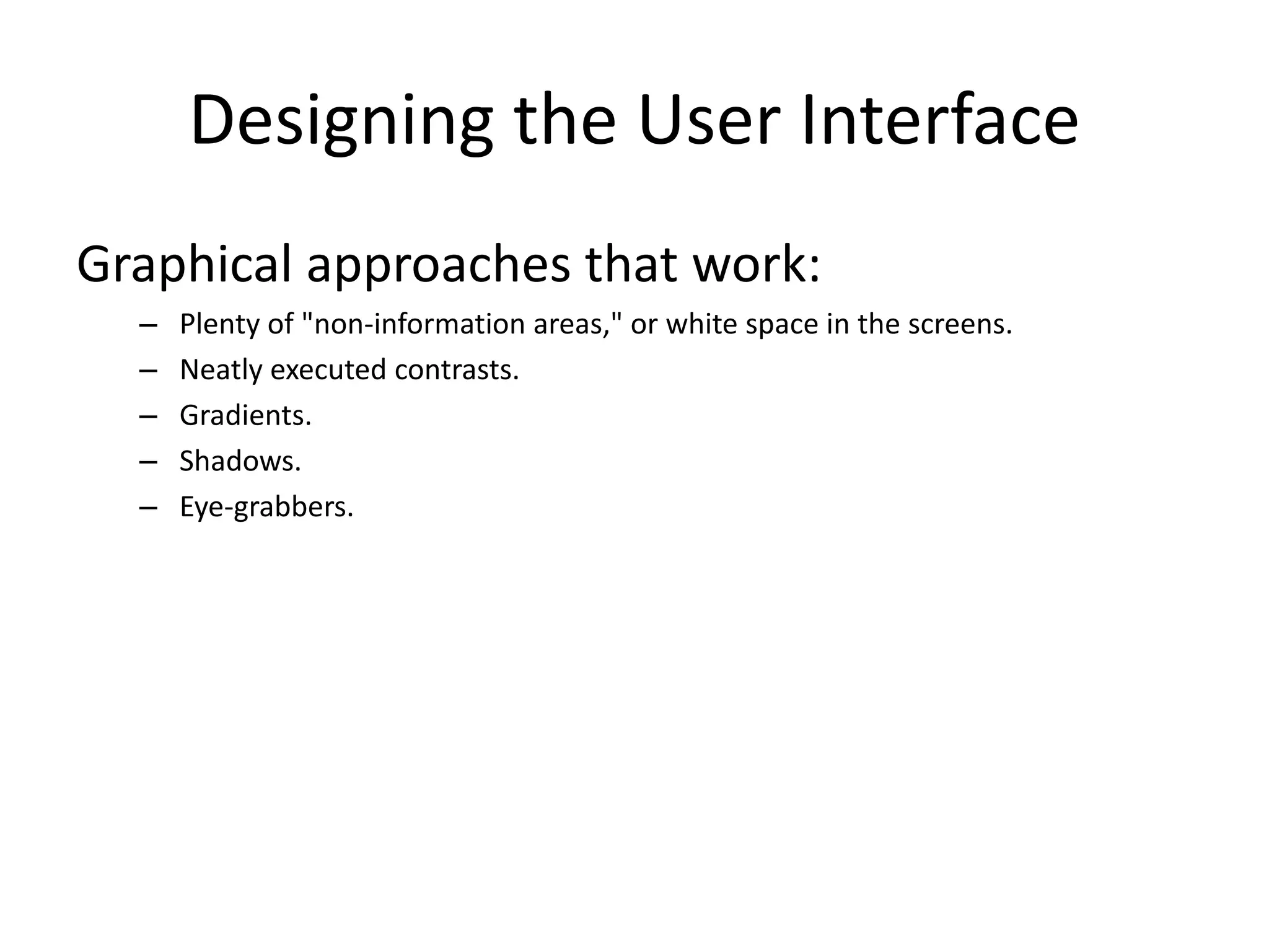 Designing the User Interface
Graphical approaches that work:
– Plenty of "non-information areas," or white space in the screens.
– Neatly executed contrasts.
– Gradients.
– Shadows.
– Eye-grabbers.
 