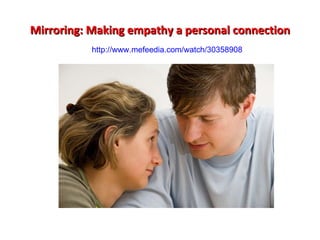 Mirroring: Making empathy a personal connection http://www.mefeedia.com/watch/30358908