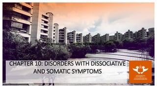 CHAPTER 10: DISORDERS WITH DISSOCIATIVE
AND SOMATIC SYMPTOMS
DESCRIBING AND CLASSIFYING ABNORMAL BEHAVIOR.
 