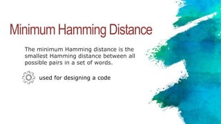 Minimum Hamming Distance
The minimum Hamming distance is the
smallest Hamming distance between all
possible pairs in a set of words.
used for designing a code
 