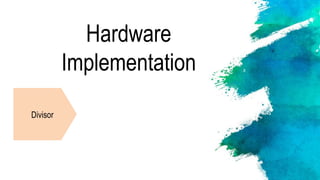 Hardware
Implementation
Divisor
 