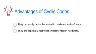 Advantages of Cyclic Codes
They can easily be implemented in hardware and software.
They are especially fast when implemented in hardware.
 