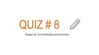 QUIZ # 8
Chapter 10 - Error Detection and Correction
 