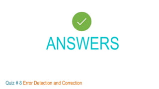 Quiz # 8 Error Detection and Correction
ANSWERS
 