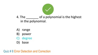 4. The _______ of a polynomial is the highest
in the polynomial.
A) range
B) power
C) degree
D) base
Quiz # 8 Error Detection and Correction
 