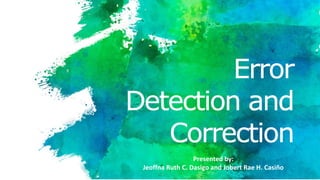 Error
Detection and
Correction
Presented by:
Jeoffna Ruth C. Dasigo and Jobert Rae H. Casiño
Error
Detection and
Correction
Error
Detection and
Correction
Error
Detection and
Correction
Error
Detection and
Correction
Error
Detection and
Correction
Error
Detection and
Correction
 