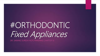 #ORTHODONTIC
Fixed Appliances
DR. SARANG SURESH HOTCHANDANI| CHAPTER 10
 