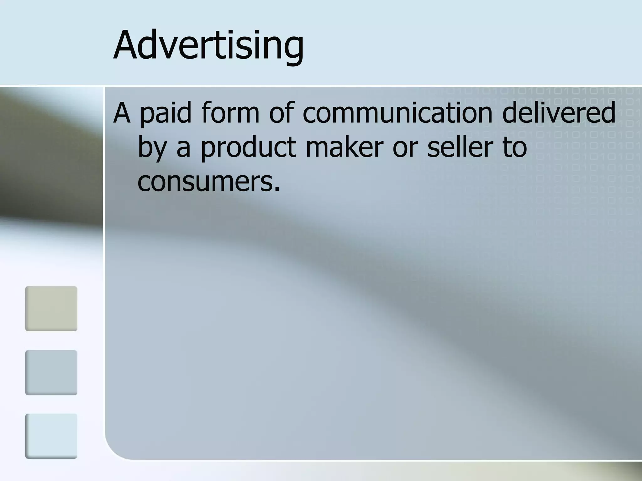 Advertising
A paid form of communication delivered
  by a product maker or seller to
  consumers.
 