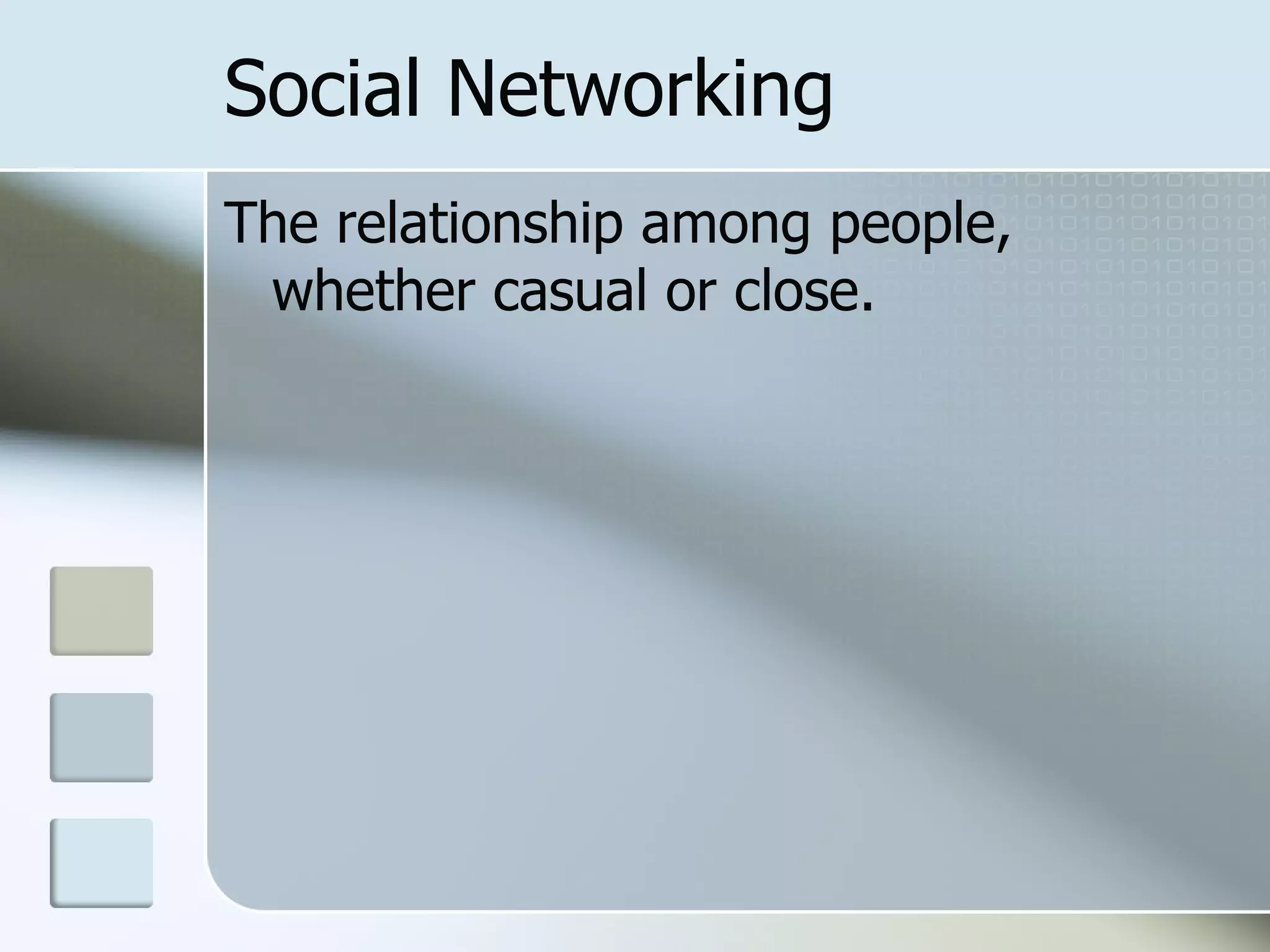 Social Networking
The relationship among people,
 whether casual or close.
 