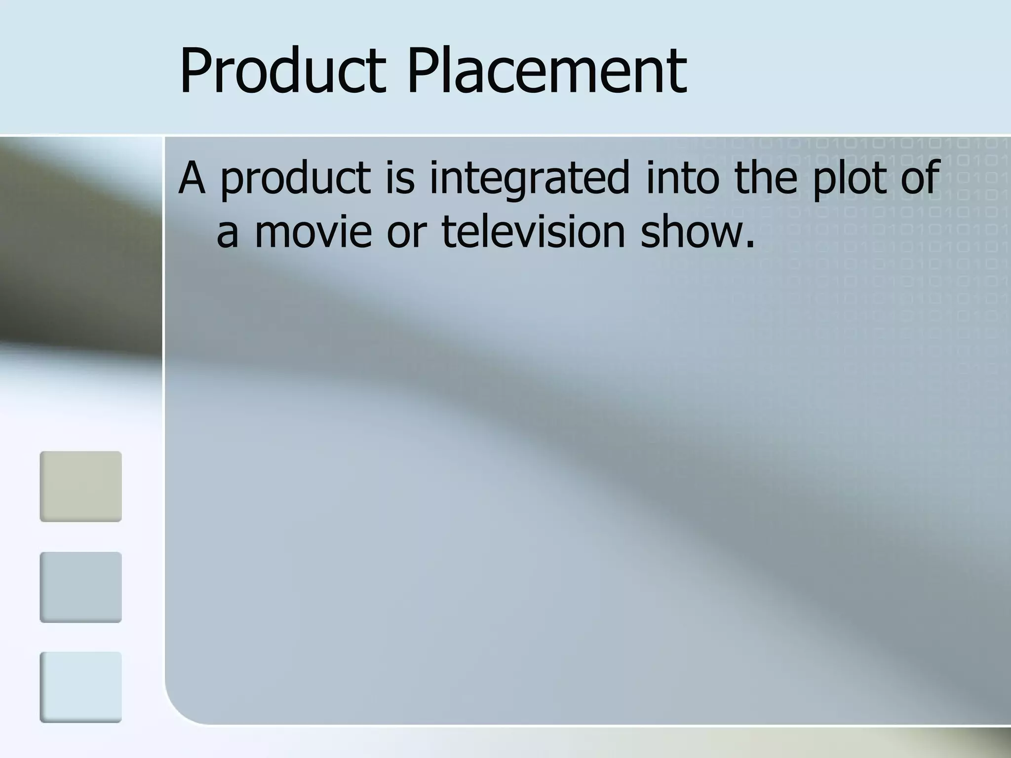 Product Placement
A product is integrated into the plot of
  a movie or television show.
 