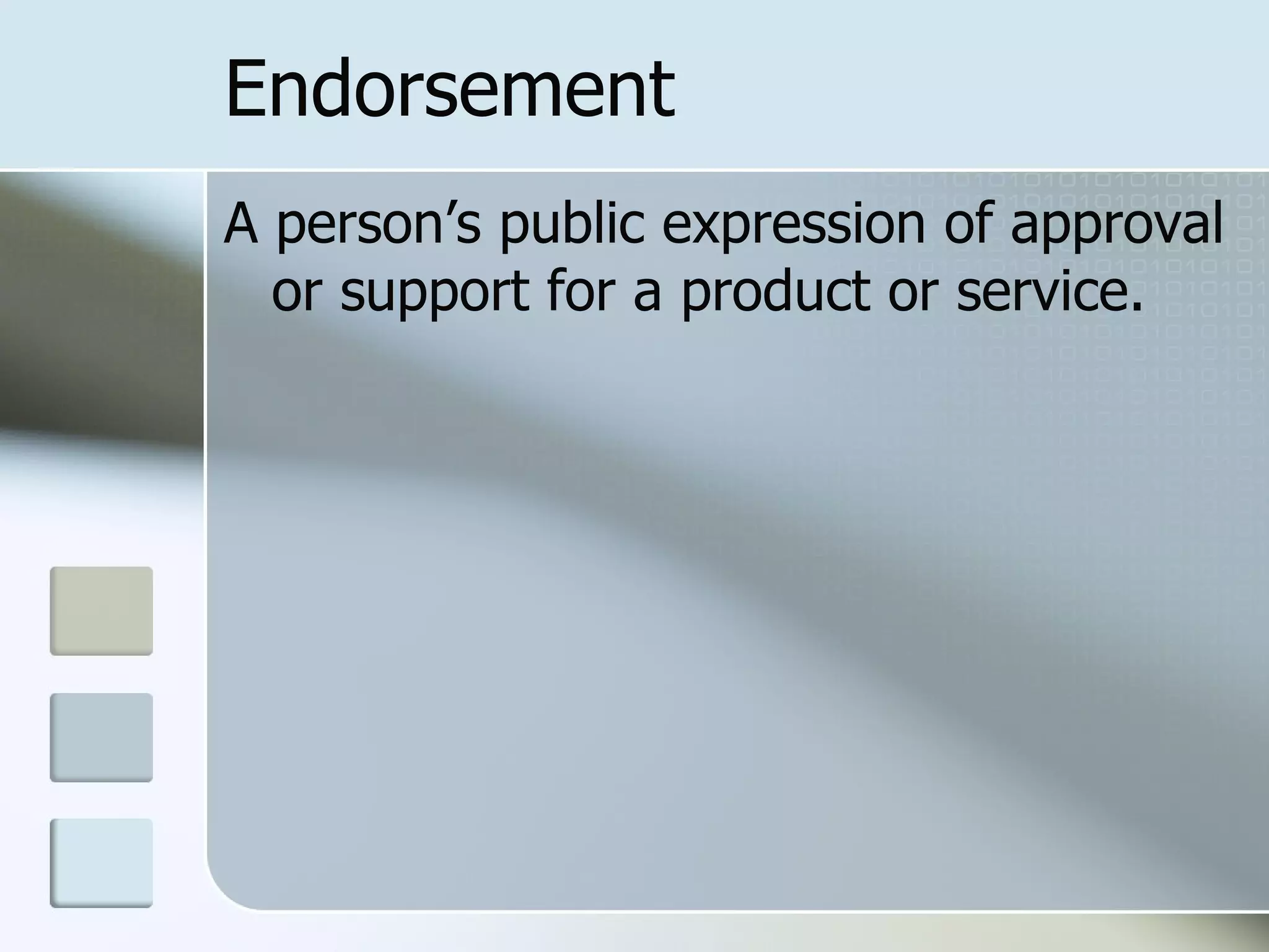Endorsement
A person’s public expression of approval
  or support for a product or service.
 
