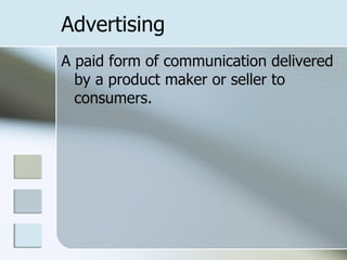 Advertising
A paid form of communication delivered
  by a product maker or seller to
  consumers.
 