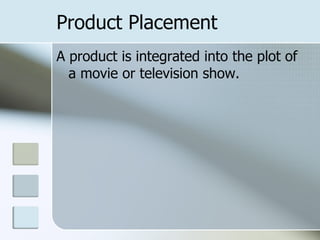 Product Placement
A product is integrated into the plot of
  a movie or television show.
 