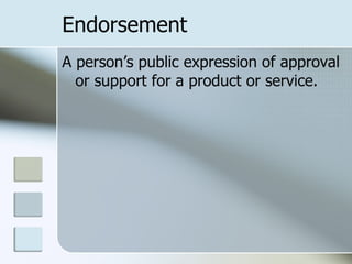 Endorsement
A person’s public expression of approval
  or support for a product or service.
 