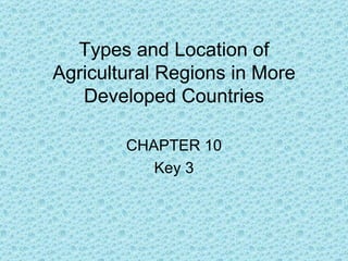 Types and Location of
Agricultural Regions in More
   Developed Countries

        CHAPTER 10
           Key 3
 
