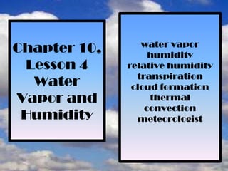 water vapor humidity relative humidity transpiration cloud formation thermal convection meteorologist Chapter 10, Lesson 4Water Vapor and Humidity 