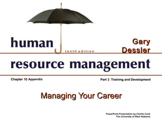 PowerPoint Presentation by Charlie Cook
The University of West Alabama
t e n t h e d i t i o n
GaryGary
DesslerDessler
ChapterChapter 1010 PartPart 33 Training and DevelopmentTraining and DevelopmentAppendix
Managing Your CareerManaging Your Career
 