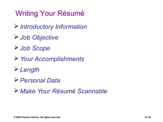 © 2005 Prentice Hall Inc. All rights reserved. 10–30
Writing Your Résumé
 Introductory Information
 Job Objective
 Job Scope
 Your Accomplishments
 Length
 Personal Data
 Make Your Résumé Scannable
 