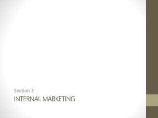 INTERNAL MARKETING
Section 2
 