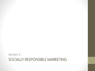 SOCIALLY RESPONSIBLE MARKETING
Section 3
 
