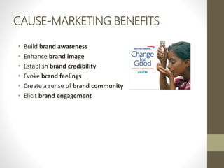 CAUSE-MARKETING BENEFITS
• Build brand awareness
• Enhance brand image
• Establish brand credibility
• Evoke brand feelings
• Create a sense of brand community
• Elicit brand engagement
 