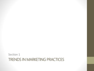 TRENDS IN MARKETING PRACTICES
Section 1
 