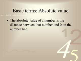 Basic terms: Absolute valueThe absolute value of a number is the distance between that number and 0 on the number line. 