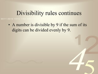 Divisibility rules continuesA number is divisible by 9 if the sum of its digits can be divided evenly by 9.