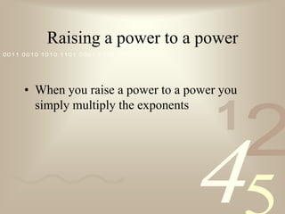 Raising a power to a powerWhen you raise a power to a power you simply multiply the exponents
