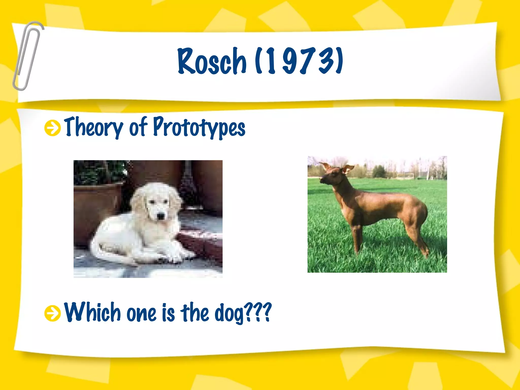 Rosch (1973) Theory of Prototypes Which one is the dog??? 