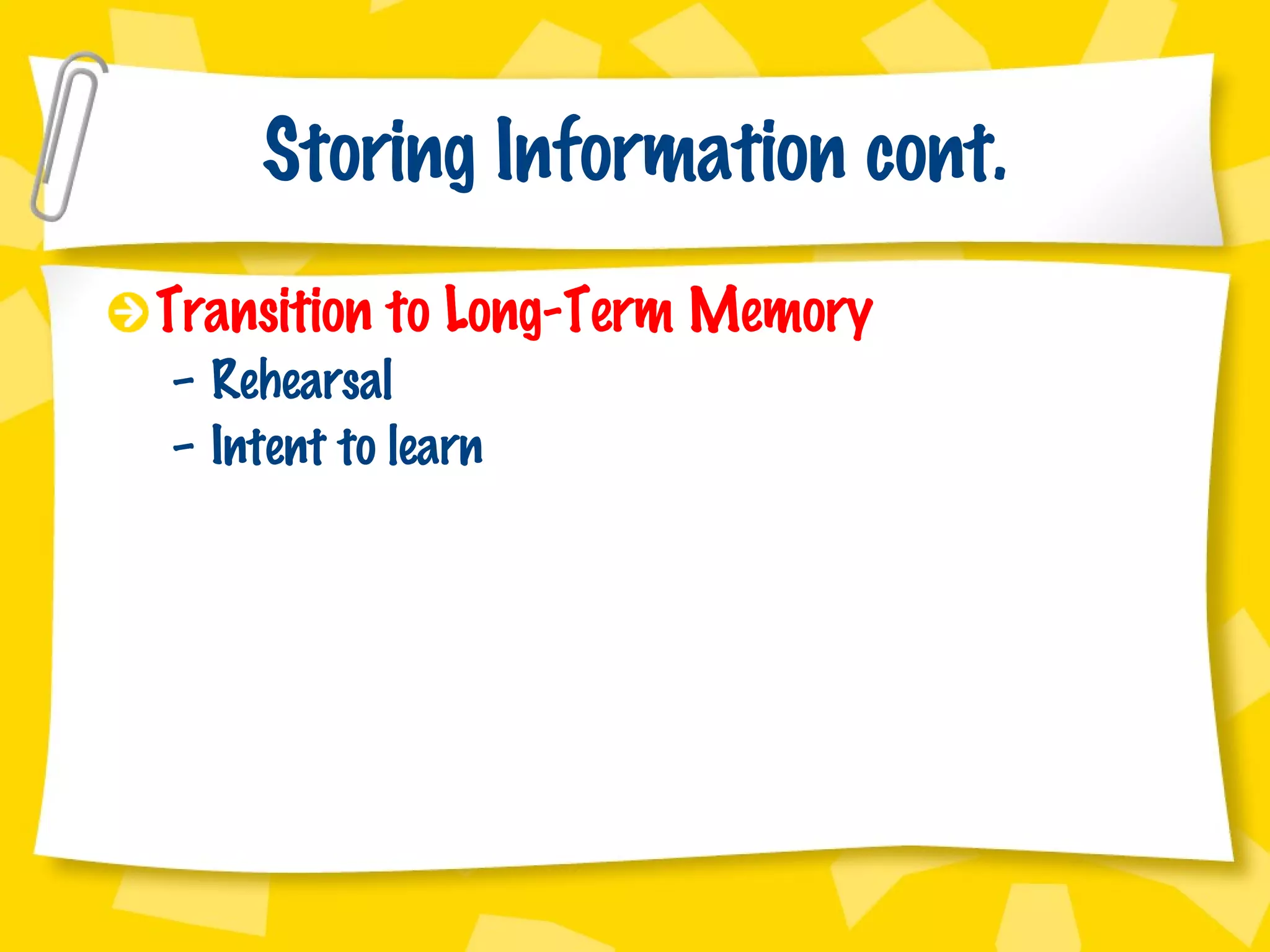 Storing Information cont. Transition to Long-Term Memory Rehearsal Intent to learn 