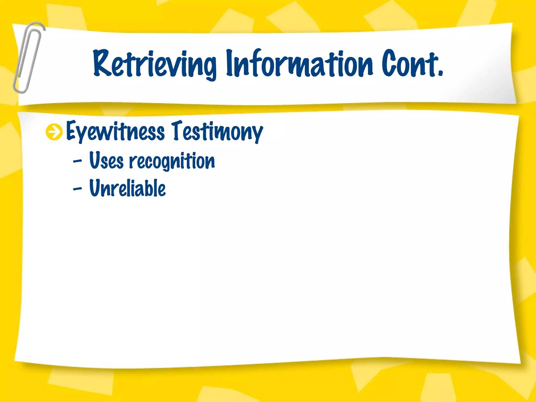 Retrieving Information Cont. Eyewitness Testimony Uses recognition Unreliable 