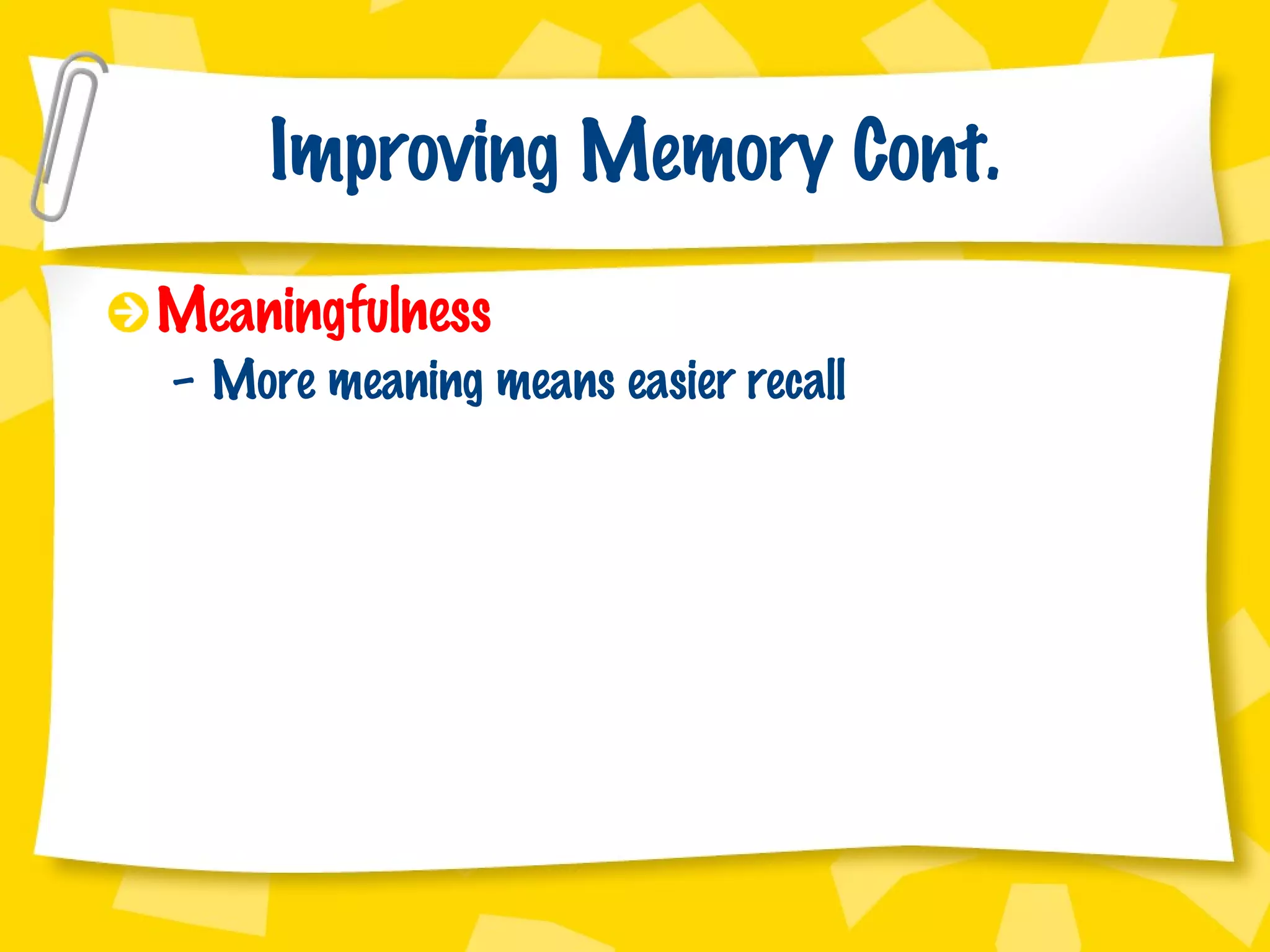 Improving Memory Cont. Meaningfulness More meaning means easier recall 